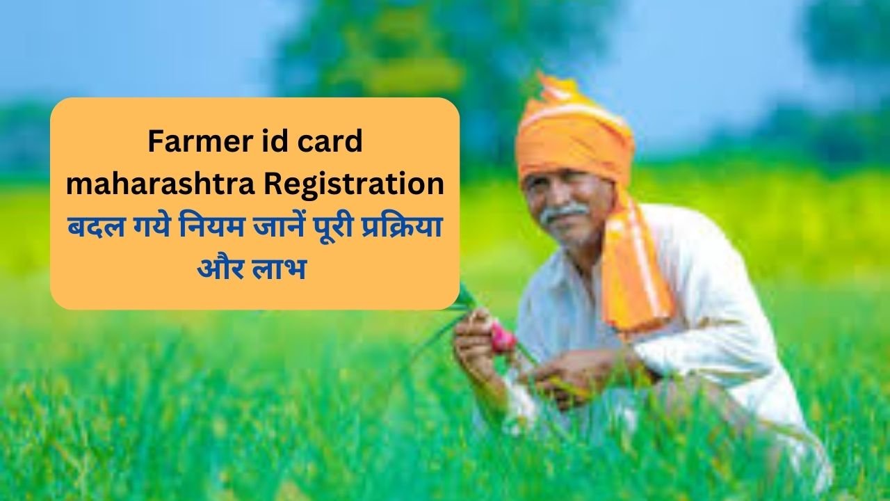 Farmer id card maharashtra Registration Online 2025: बदल गये नियम जानें पूरी प्रक्रिया और लाभ